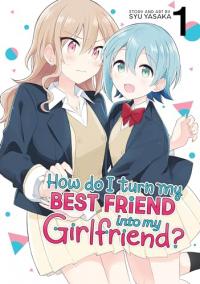 Cover for How Do I Turn My Best Friend Into My Girlfriend? volume 1.0